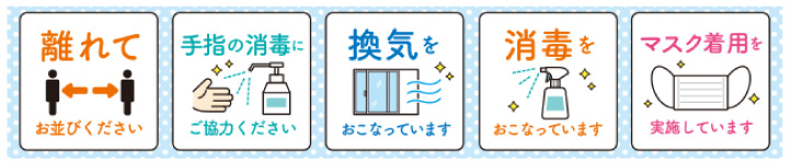 3密を避け離れてお並び下さい。手指の消毒にご協力下さい。換気を行っています。消毒を行っています。マスク着用を実施しています。